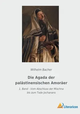 Die Agada der palstinensischen Amorer: 1. Band - Vom Abschluss der Mischna bis zum Tode Jochanans