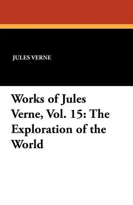 Jules Verne művei, 15. kötet: A világ felfedezése - Works of Jules Verne, Vol. 15: The Exploration of the World