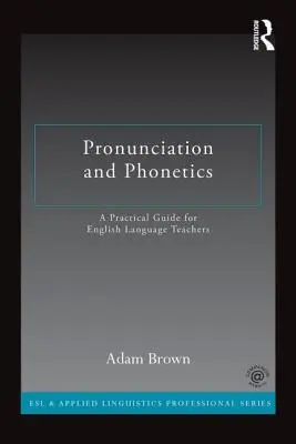 Kiejtés és fonetika: Gyakorlati útmutató angol nyelvtanároknak - Pronunciation and Phonetics: A Practical Guide for English Language Teachers