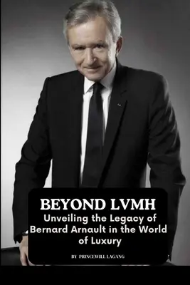 Az LVMH-n túl: Bernard Arnault örökségének feltárása a luxus világában - Beyond LVMH: Unveiling the Legacy of Bernard Arnault in the World of Luxury