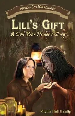 Lili ajándéka: Egy polgárháborús gyógyító története - Lili's Gift: A Civil War Healer's Story