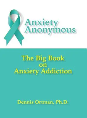 Anonim szorongás: A szorongásfüggőség nagy könyve - Anxiety Anonymous: The Big Book on Anxiety Addiction