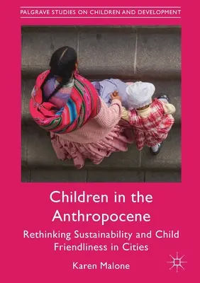 Gyermekek az antropocénben: A fenntarthatóság és a gyermekbarátság újragondolása a városokban - Children in the Anthropocene: Rethinking Sustainability and Child Friendliness in Cities