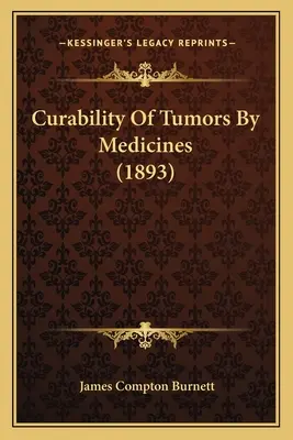 A daganatok gyógyíthatósága gyógyszerek által (1893) - Curability Of Tumors By Medicines (1893)