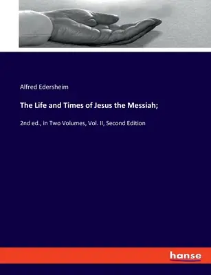 Jézus, a Messiás élete és kora;: 2. kiadás, két kötetben, II. kötet, második kiadás - The Life and Times of Jesus the Messiah;: 2nd ed., in Two Volumes, Vol. II, Second Edition