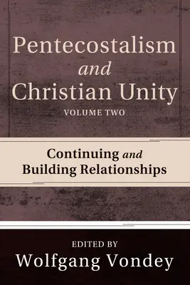 Pünkösdizmus és keresztény egység, 2. kötet: A kapcsolatok folytatása és építése - Pentecostalism and Christian Unity, Volume 2: Continuing and Building Relationships