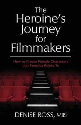 A hősnő útja filmkészítőknek: Hogyan hozzunk létre olyan női karaktereket, amelyekkel a nők azonosulni tudnak - The Heroine's Journey for Filmmakers: How to create female characters that females relate to