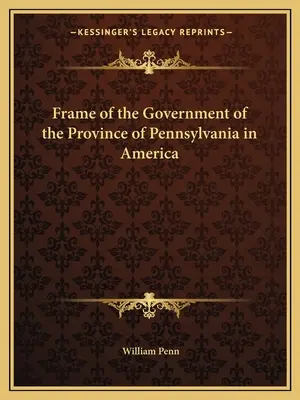 Az amerikai Pennsylvania tartomány kormányának kerete - Frame of the Government of the Province of Pennsylvania in America