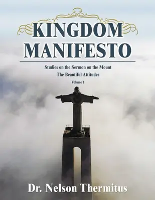 Kingdom Manifesto (1. kötet): Tanulmányok a hegyi beszédről: A gyönyörűséges magatartás - Kingdom Manifesto (Volume 1): Studies on the Sermon on the Mount: The Beautiful Attitudes