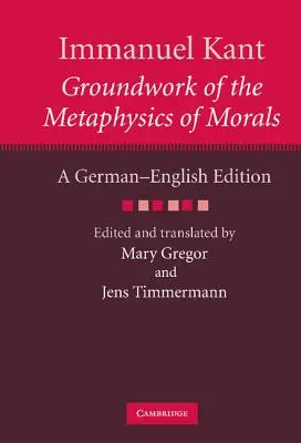 Immanuel Kant: Kant: Az erkölcs metafizikájának alapjai: Német-angol nyelvű kiadás - Immanuel Kant: Groundwork of the Metaphysics of Morals: A German-English Edition