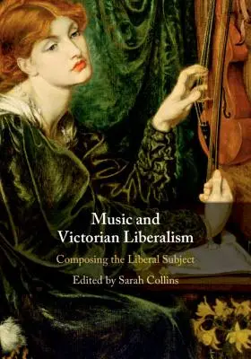 Zene és viktoriánus liberalizmus: A liberális szubjektum megkomponálása - Music and Victorian Liberalism: Composing the Liberal Subject