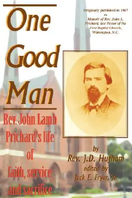 Egy jó ember: John Lamb Prichard tiszteletes hitben, szolgálatban és áldozatvállalásban gazdag élete. - One Good Man: Rev. John Lamb Prichard's life of faith, service and sacrifice