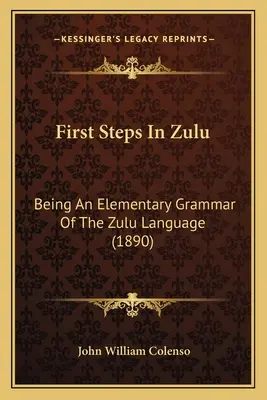 Első lépések a zulu nyelvben: A zulu nyelv elemi nyelvtana (1890) - First Steps In Zulu: Being An Elementary Grammar Of The Zulu Language (1890)