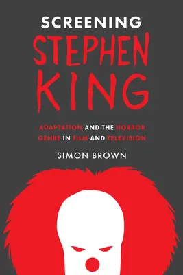 Stephen King vetítése: Az adaptáció és a horror műfaja a filmben és a televízióban - Screening Stephen King: Adaptation and the Horror Genre in Film and Television