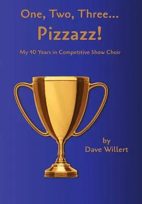 Egy, kettő, három... Pizzazz!: Negyven évem a versenyző kórusban (1977-2016) - One, Two, Three... Pizzazz!: My Forty Years in Competitive Show Choir (1977-2016)