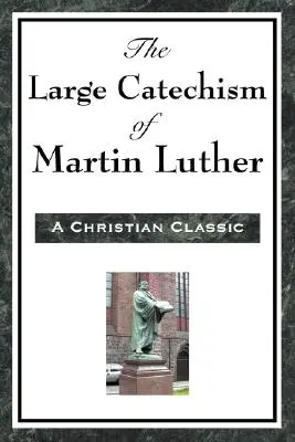 Luther Márton nagy katekizmusa - The Large Catechism of Martin Luther