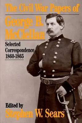 George B. McClellan polgárháborús iratai: Válogatott levelezés, 1860-1865 - The Civil War Papers of George B. McClellan: Selected Correspondence, 1860-1865