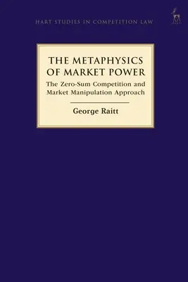 A piaci hatalom metafizikája: A zéróösszegű verseny és a piaci manipuláció megközelítése - The Metaphysics of Market Power: The Zero-sum Competition and Market Manipulation Approach