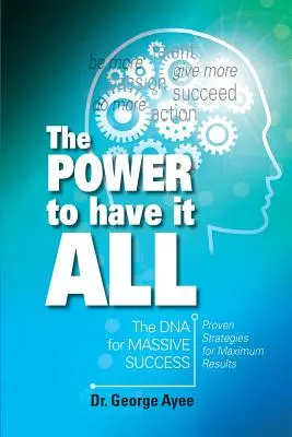 A hatalom, hogy mindened meglegyen: A masszív siker DNS-e - The Power To Have It All: The DNA for Massive Success
