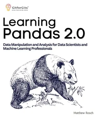 A Pandas 2.0 tanulása: Átfogó útmutató az adatmanipulációhoz és -elemzéshez adattudósok és gépi tanulással foglalkozó szakemberek számára - Learning Pandas 2.0: A Comprehensive Guide to Data Manipulation and Analysis for Data Scientists and Machine Learning Professionals