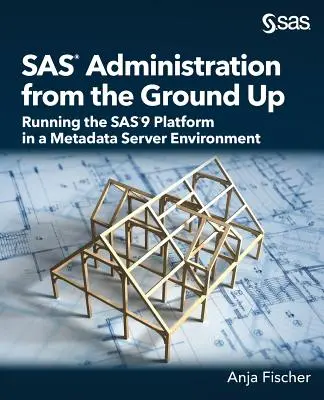 SAS-adminisztráció az alapoktól: A SAS9 platform futtatása metaadatkiszolgáló környezetben - SAS Administration from the Ground Up: Running the SAS9 Platform in a Metadata Server Environment