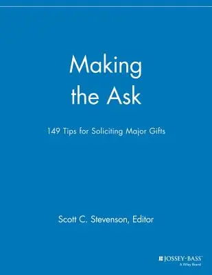 Kérés: 149 tipp a nagyobb adományok megszerzéséhez - Making the Ask: 149 Tips for Soliciting Major Gifts