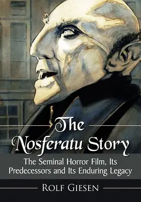 A Nosferatu története: A korszakalkotó horrorfilm, elődei és maradandó öröksége - The Nosferatu Story: The Seminal Horror Film, Its Predecessors and Its Enduring Legacy