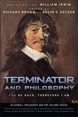 Terminátor és filozófia: Terminátor: Visszajövök, tehát vagyok - Terminator and Philosophy: I'll Be Back, Therefore I Am