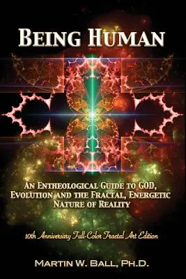 Being Human: Egy entheológiai útmutató Istenhez, az evolúcióhoz és a valóság fraktális, energetikai természetéhez: 10. évfordulós színes fr. - Being Human: An Entheological Guide to God, Evolution, and the Fractal, Energetic Nature of Reality: 10th Anniversary Full-Color Fr