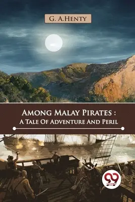 Maláj kalózok között: A kaland és a veszély története - Among Malay Pirates: A Tale Of Adventure And Peril