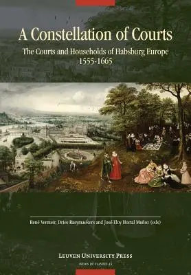 A bíróságok konstellációja: A Habsburg Európa bíróságai és háztartásai, 1555-1665 - A Constellation of Courts: The Courts and Households of Habsburg Europe, 1555-1665