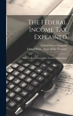 A szövetségi jövedelemadó magyarázata: A Pénzügyminisztérium rendeleteivel - The Federal Income Tax Explained: With the Regulations of the Treasury Department