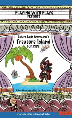 Robert Louis Stevenson Kincses sziget gyerekeknek: 3 rövid melodramatikus színdarab 3 csoportméretre - Robert Louis Stevenson's Treasure Island for Kids: 3 Short Melodramatic Plays for 3 Group Sizes