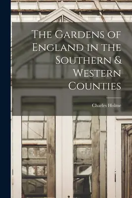 Anglia kertjei a déli és nyugati megyékben - The Gardens of England in the Southern & Western Counties