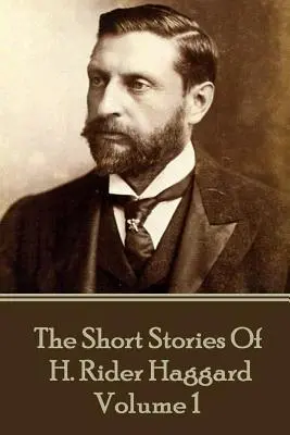 H. Rider Haggard - H. Rider Haggard novellái: Hággard Haggard: Hagyományos regényei: I. kötet - H. Rider Haggard - The Short Stories of H. Rider Haggard: Volume I