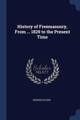 A szabadkőművesség története ... 1829-től napjainkig - History of Freemasonry, From ... 1829 to the Present Time