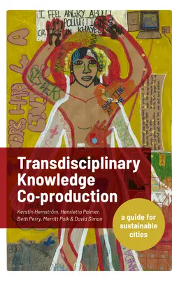 Transzdiszciplináris tudástársítás a fenntartható városokért: Útmutató a fenntartható városok számára - Transdisciplinary Knowledge Co-Production for Sustainable Cities: A Guide for Sustainable Cities