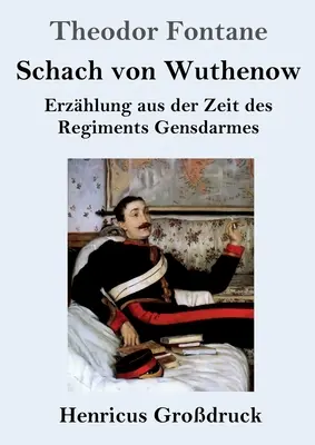 Wuthenowi sakk (nagybetűs kiadás): Elbeszélés a Gensdarmes regiment idejéből - Schach von Wuthenow (Grodruck): Erzhlung aus der Zeit des Regiments Gensdarmes