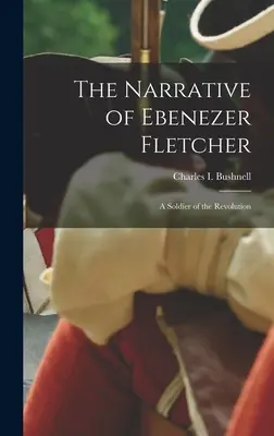 Ebenezer Fletcher elbeszélése: A Soldier of the Revolution - The Narrative of Ebenezer Fletcher: A Soldier of the Revolution