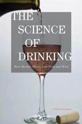 Az ivás tudománya: Hogyan hat az alkohol a testre és az elmére - The Science of Drinking: How Alcohol Affects Your Body and Mind