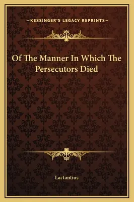 Arról a módról, ahogyan az üldözők meghaltak. - Of The Manner In Which The Persecutors Died