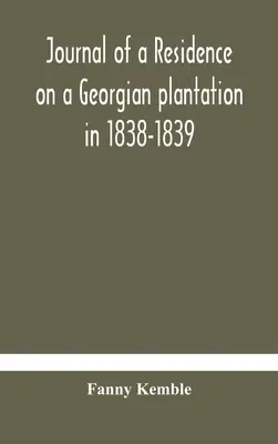 Napló egy georgiai ültetvényen lévő lakóhelyről 1838-1839-ben - Journal of a residence on a Georgian plantation in 1838-1839