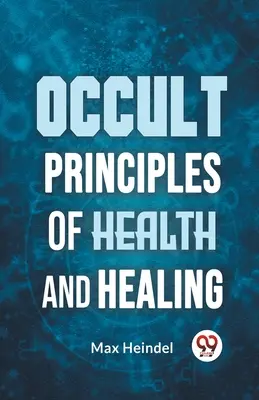 Az egészség és gyógyítás okkult alapelvei - Occult Principles Of Health And Healing