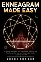 Enneagram Made Easy: Spirituális önfelfedező utazás, hogy felfedezd valódi személyiségtípusodat, és önmagad egészséges változatává válj - Enneagram Made Easy: A Spiritual Journey of Self-Discovery to Uncover Your True Personality Type and Become the Healthy Version of Yourself