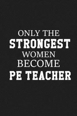 Csak a legerősebb nőkből lesz testnevelő tanár: Nagyszerű a tanári elismerés számára. - Only The Stongest Women Become PE Teacher: Thank you gift for PE teacher Great for Teacher Appreciation