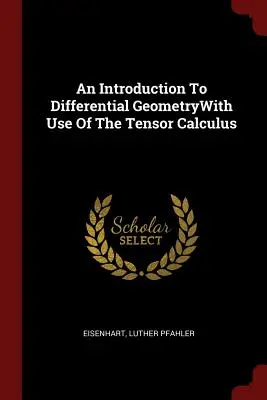 Bevezetés a differenciálgeometriába a tenzorszámítás felhasználásával - An Introduction To Differential GeometryWith Use Of The Tensor Calculus