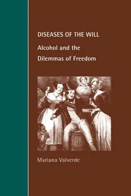 Az akarat betegségei: Az alkohol és a szabadság dilemmái - Diseases of the Will: Alcohol and the Dilemmas of Freedom