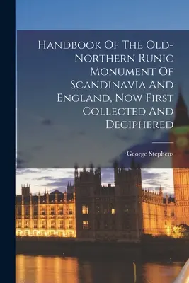 Skandinávia és Anglia régi északi rovásírásos emlékeinek kézikönyve, most először összegyűjtve és megfejtve - Handbook Of The Old-northern Runic Monument Of Scandinavia And England, Now First Collected And Deciphered