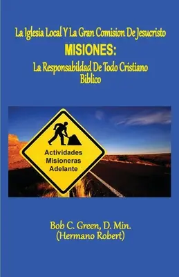 La Iglesia Local Y La Gran Comision de Jesucristo: Misiones: La Responsabildad de Todo Cristiano Biblico