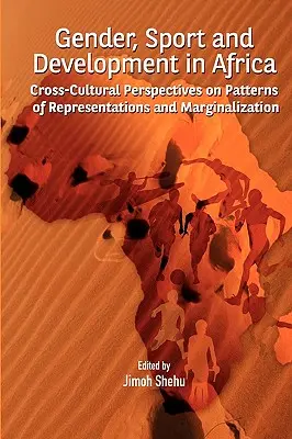 Nemek közötti egyenlőség, sport és fejlődés Afrikában. Kultúrák közötti perspektívák a reprezentációk és a marginalizáció mintáiról - Gender, Sport and Development in Africa. Cross-cultural Perspectives on Patterns of Representations and Marginalization